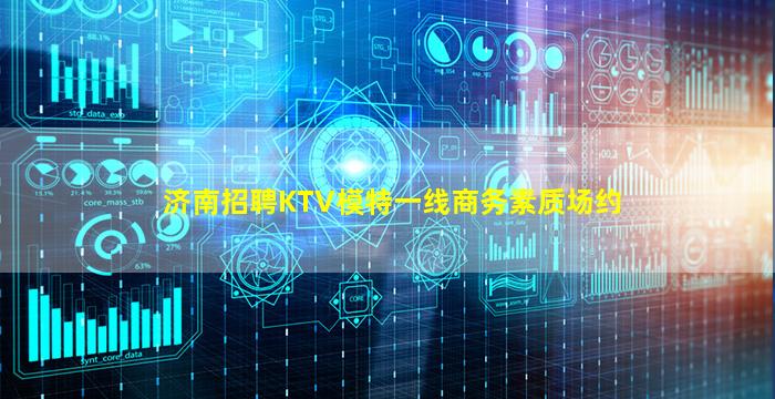 济南招聘KTV模特一线商务素质场约
